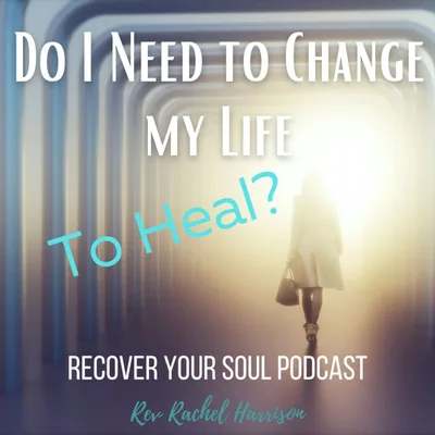 Do I need to Change my Life to Heal Now?