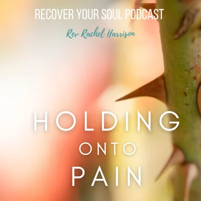 Why We Hold onto our Pain and how to Let it Go