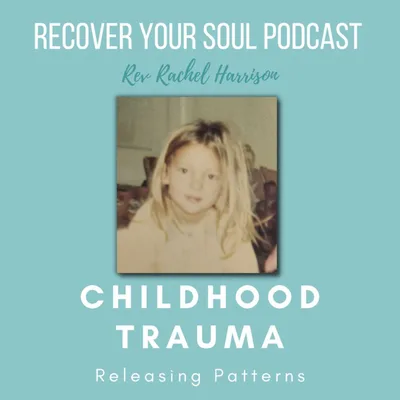 Exploring Childhood Trauma and Recognizing and Releasing the Patterns they Created