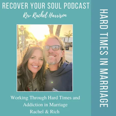 Working Through Hard Times and Addiction in Marriage- A Conversation with Rachel and her Husband Rich