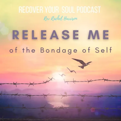 Release Me of the Bondage of Self
