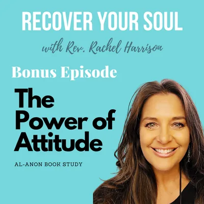Bonus- Al-Anon Book Study- The Power of Attitude