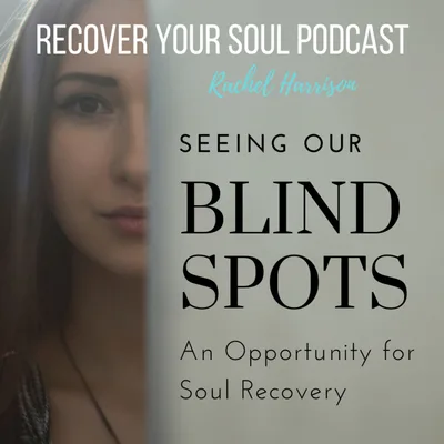 Seeing our Blind Spots- An Opportunity for Soul Recovery