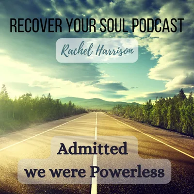 Admitted we were Powerless - that our Lives had Become Unmanageable