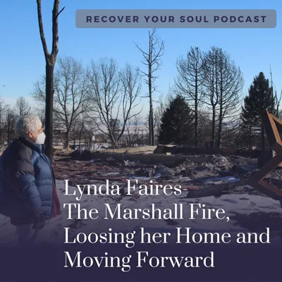 Lynda Faires-  The Marshall Fire, Loosing her Home and a Spiritual Path to Moving Forward