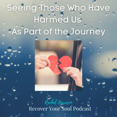 Seeing Those Who Have Harmed Us as Part of the Journey