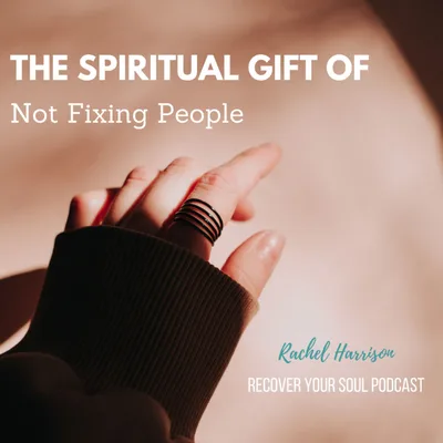 The Spiritual Gift of Not Fixing People