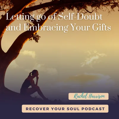 Letting go of Self-Doubt & Embracing Your Gifts