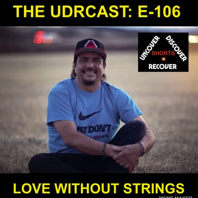 THEUDRCAST: E-106 | LOVE WITHOUT STRINGS | Recovery | 12 Steps | Big Book | Addiction | Alcoholism