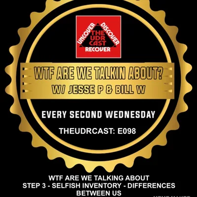 THEUDRCAST: E098 WTF ARE WE TALKING ABOUT w/ Jesse P & Bill Ward | Step 3 Talk | Selfish Inventory | Differences between us | Recovery | Addiction | Sponsorship | Alcoholism | Mental Health | 12 steps