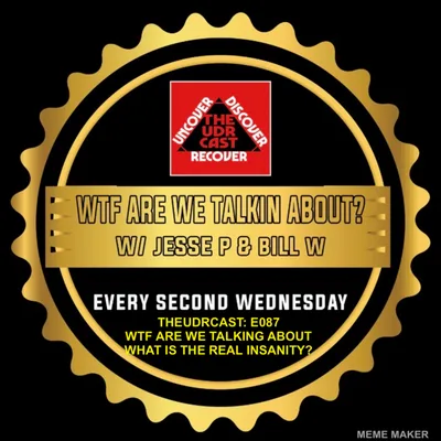 THEUDRCAST: E087 - WTF ARE WE TALING ABOUT W/ JESSE P and BILL W - THE REAL INSANITY | Recovery | Alcoholism | Drug addiction | 12 step | AA | NA| Spiritual | Spiritual awakening