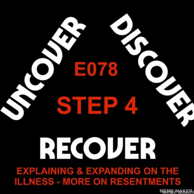 THEUDRCAST: E078 - STEP 4 - Big Book Study - EXPLAINING AND EXPANDING ON THE ILLNESS - MORE ON RESENTMENTS...