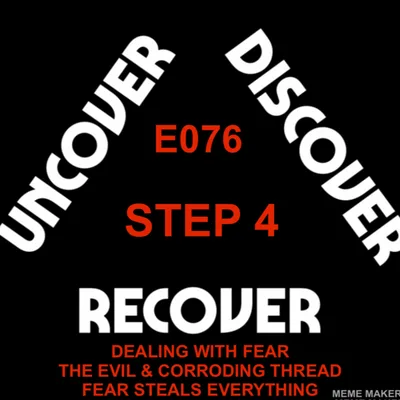 THEUDRCAST: E076 - STEP 4 - Big Book Study - DEALING WITH FEAR... THE EVIL AND CORRODING THREAD... FEAR STEALS EVERYTHING...FEAR IS AT THE ROOT OF ALL DEFECTS...