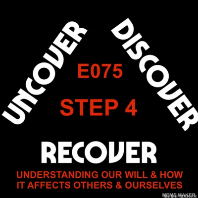 THEUDRCAST: E075 - STEP 4 - Big Book Study - STARTING TO UNDERSTAND OUR WILL AND HOW IT AFFECTS OTHERS AND OURSELVES