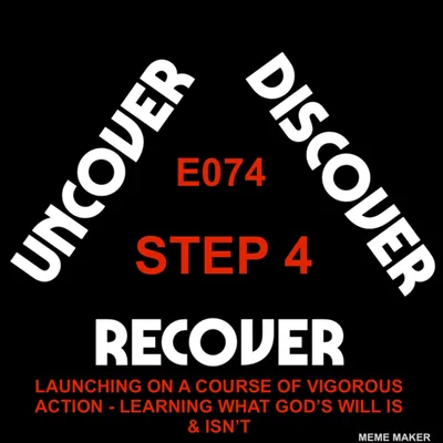 THEUDRCAST: E074 - STEP 4 - Big Book Study - LAUNCHING ON A COURSE OF VIGOROUS ACTION... LEARNING WHAT MY WILL IS AND GODS WILL ISN'T...