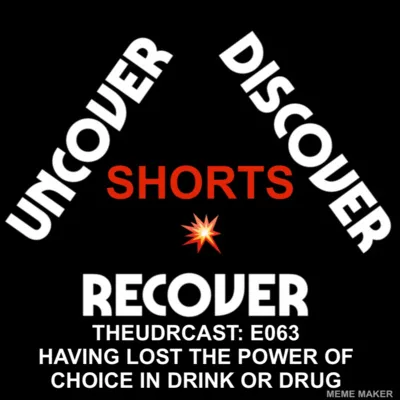 THEUDRCAST: E063 - POWERLESS- I'VE LOST THE POWER OF CHOICE IN DRINK/DRUG