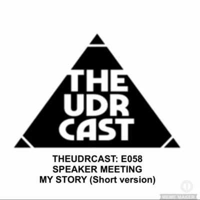 THEUDRCAST: E058 - Speaker meeting - My Story...