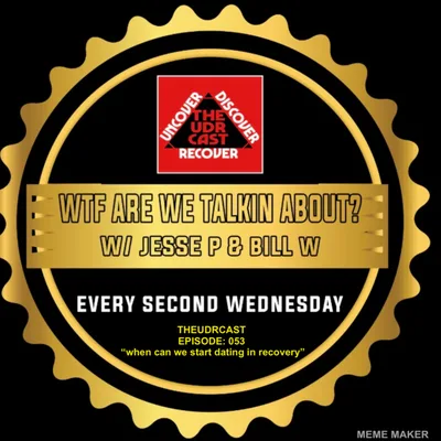 THEUDRCAST: E053... WTF Are We Talking About... "when can we start dating in recovery"