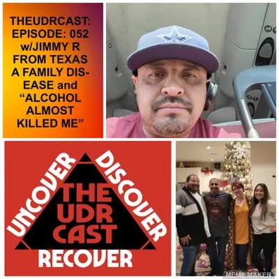 THEUDRCAST: E052 Jimmy R from TEXAS...A Family Dis-ease... Alcohol Almost Killed me