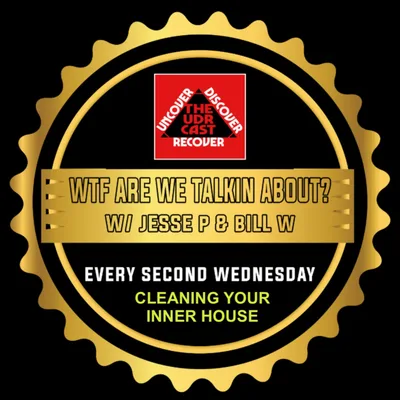 THEUDRCAST: E042 WTF ARE WE TALKING ABOUT...Keeping a clean inner house is imperative to long term recovery