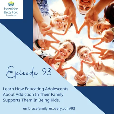 Ep 93 - Learn How Educating Adolescents  About Addiction In Their Family  Supports Them In Being Kids.