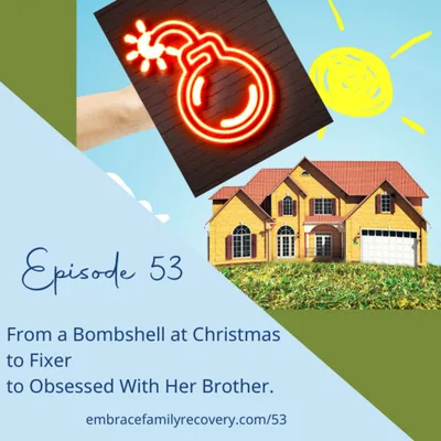 Ep 53 - From a Bombshell at Christmas to Fixer to Obsessed With Her Brother.