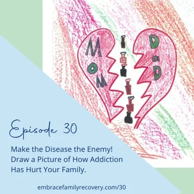 Make the Disease the Enemy! Draw a Picture of How Addiction Has Hurt Your Family.
