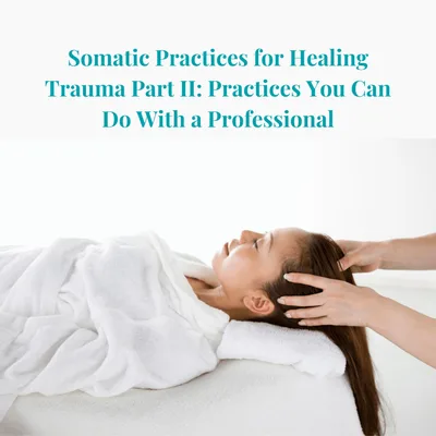 Episode 16 Season 2: Somatic Practices for Healing Trauma Part II: Practices You Can Do With a Professional is Part II