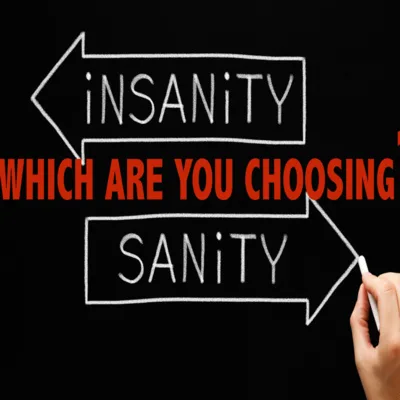 Which are you choosing? Insanity or Sanity (12 12 2022)