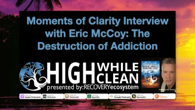 Ep. 027: “Moments of Clarity Interview with Eric McCoy: The Destruction of Addiction”