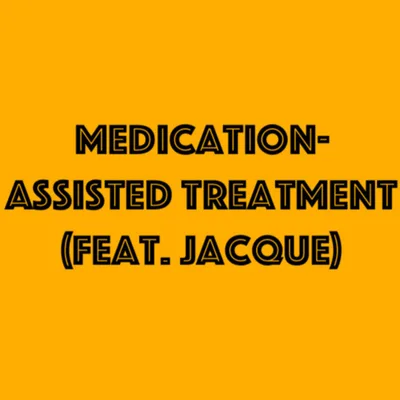 Medication-Assisted Treatment (Feat. Jacque)