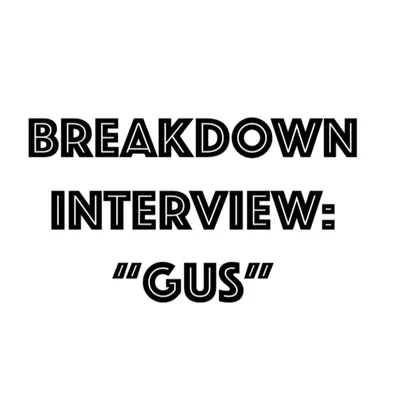 Breakdown Interview: "Gus"