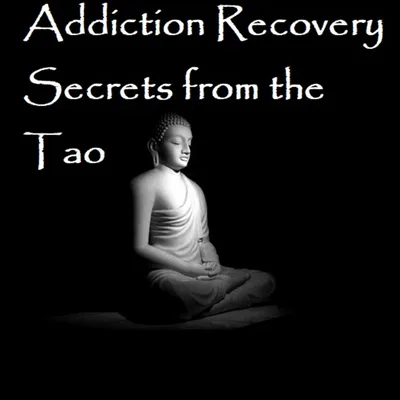 Addiction Recovery Secrets from the Tao