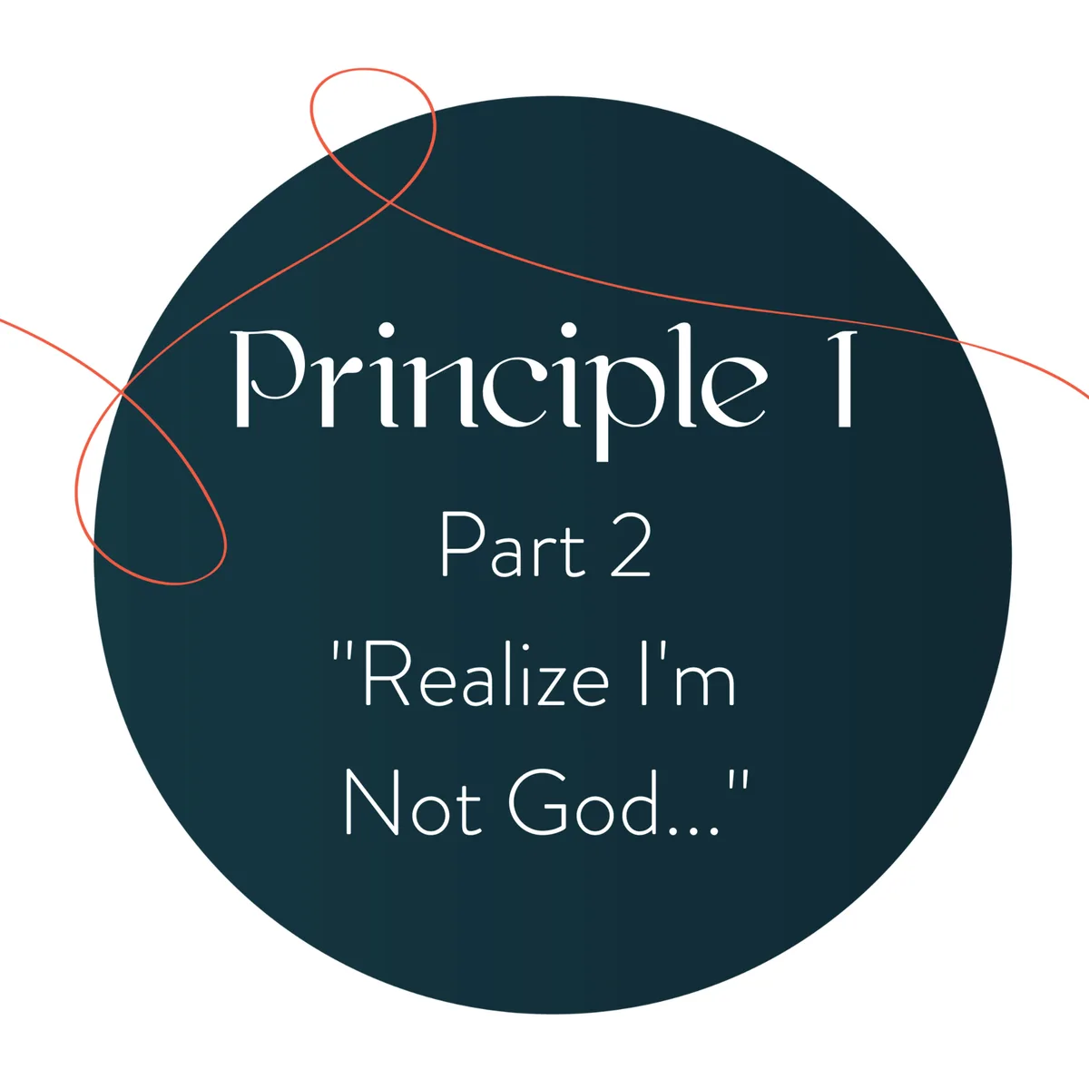 Principle 1: Realize I’m Not God (Part 2)