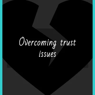 Overcoming trust issues — How do I trust someone again?