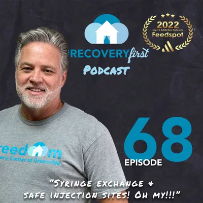 Episode 68 | The RecoveryFirst Podcast with Mike Todd | "Syringe exchange and safe injection sites! Oh my!!!"