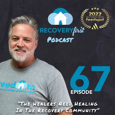 Episode 67 | The RecoveryFirst Podcast with Mike Todd | "The Healers Need Healing In The Recovery Community"