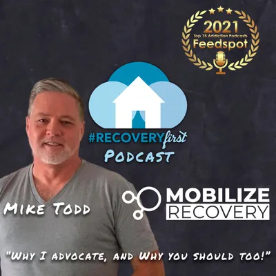 The #RecoveryFirst Podcast with Mike Todd "Why I Advocate & Why You Should Too."