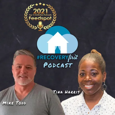 The #RecoveryFirst Podcast with Mike Todd & Guest Tina Harris
