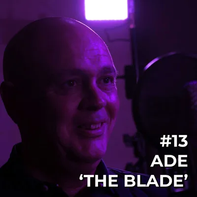 Episode 13 - Ade ‘The Blade’