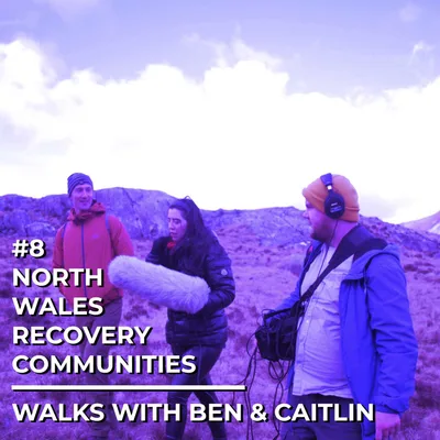 Episode 8 - North Wales Recovery Communities Walks with Ben & Caitlin