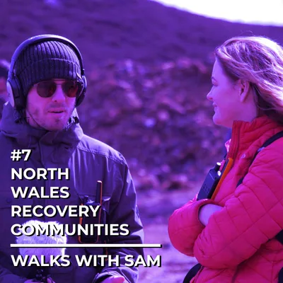 Episode 7 - North Wales Recovery Communities Walks with Sam