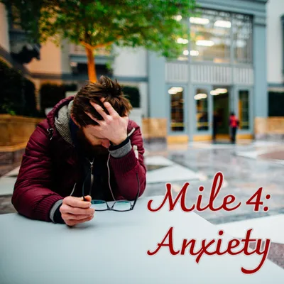 Mile 4: Anxiety
