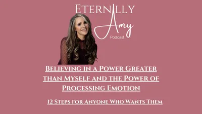 Believing in a Power Greater than Myself and the Power of Processing Emotion - The 12 Steps For Anyone Who Wants Them