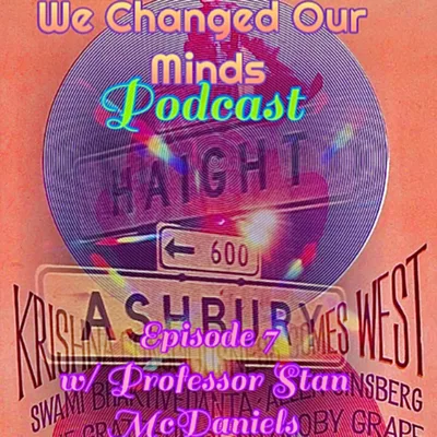 We Changed Our Minds Ep. 7 Haight Ashbury Underground History II w/ Prof Stan McDaniels