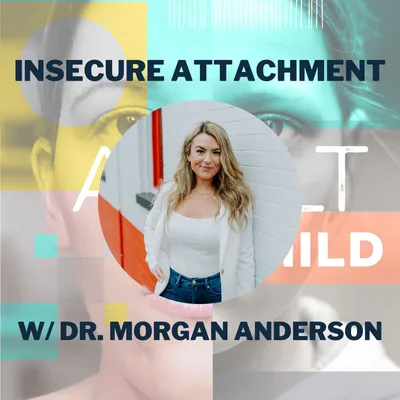 Overcoming Insecure Attachment Styles w/ Dr. Morgan Anderson