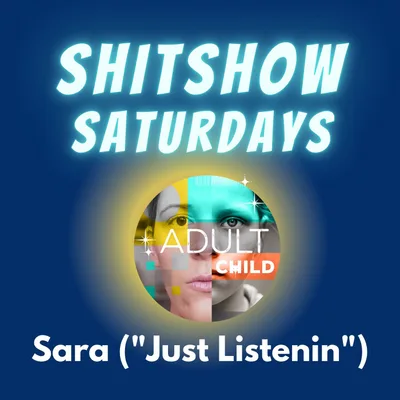 SHITSHOW SATURDAY #34 - Sara (Just Listenin')