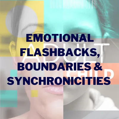 Emotional Flashbacks, Boundaries & Synchronicities