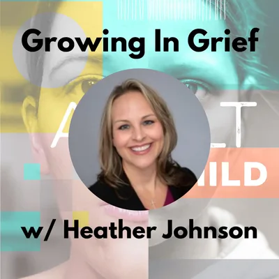 Growing In Grief w/ Heather Johnson