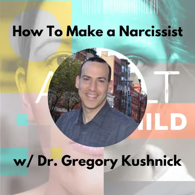 How To Make a Narcissist w/ Dr. Gregory Kushnick